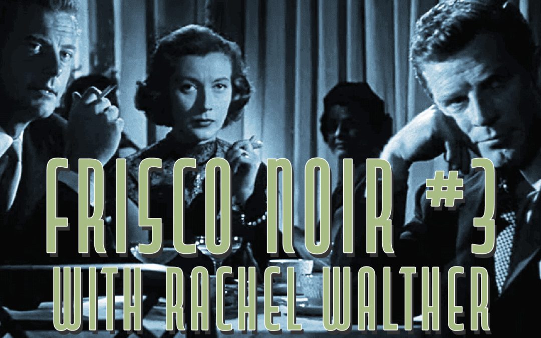 Ep.12: Frisco Noir with Rachel Walther; “Sudden Fear” (1952) & “House On Telegraph Hill” (1951)